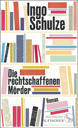 Ingo Schulzes neuer Roman »Die rechtschaffenen Mörder«