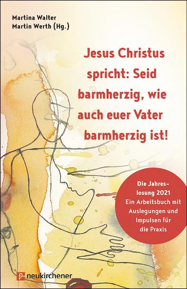 Jesus Christus spricht: Seid barmherzig ... Die Jahreslosung 2021. Ein Arbeitsbuch. Neukirchener Verlag