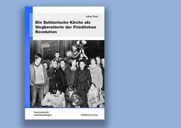 Tautz, Lothar: Die Solidarische Kirche als Wegbereiterin der Friedlichen Revolution. Mitteldeutscher Verlag, 212 S., 16 Euro