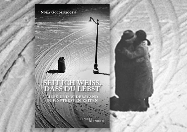 Nora Goldenbogen: Seit ich weiß, dass du lebst. Liebe und Widerstand in finstersten Zeiten. Hentrich & Hentrich  2022,174 S., 24 Euro.