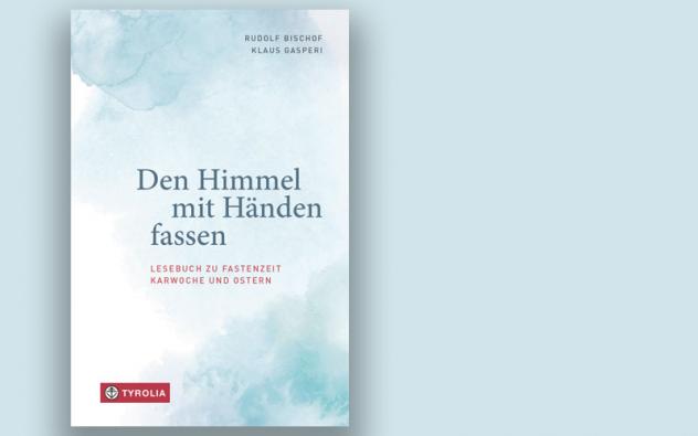 Rudolf Bischof; Klaus Gasperi (Hg.): Den Himmel mit Händen fassen. Lesebuch zu Fastenzeit, Karwoche und Ostern. Tyrolia Verlag 2022, 224 S., 24,95 Euro