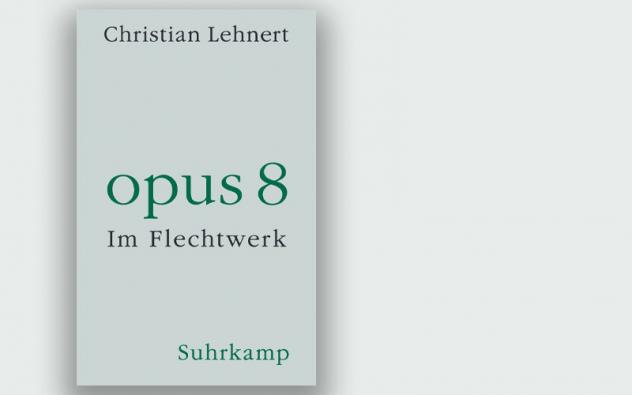 Christian Lehnert: Opus 8. Im Flechtwerk. Suhrkamp Verlag 2022, 122 Seiten, 22 Euro.