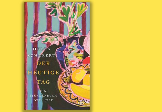 Helga Schubert: Der heutige Tag. Ein Stundenbuch der Liebe. Verlag dtv 2023, 272 S., 24 Euro.