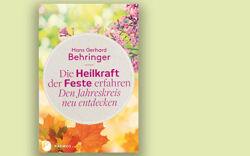 Buchtipp: Hans Gerhard Behringer: Die Heilkraft der Feste erfahren. Den Jahreskreis entdecken. 