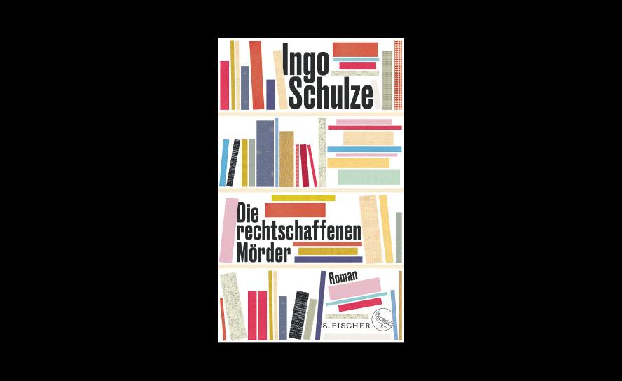 Ingo Schulzes neuer Roman »Die rechtschaffenen Mörder«