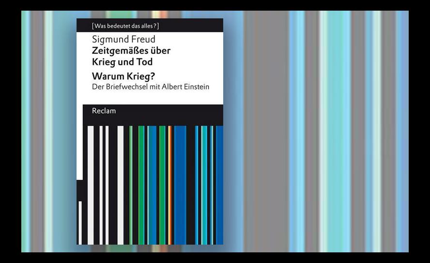 Sigmund Freud und  Albert Einstein:  Zeitgemäßes über  Krieg und Tod.  Warum Krieg?  Reclam-Verlag 2022.  99 S., 6 €.