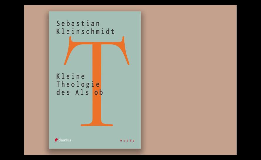 Sebastian Kleinschmidt: Kleine Theologie des Als ob. Claudius Verlag 2023, 128 S., 20 Euro.