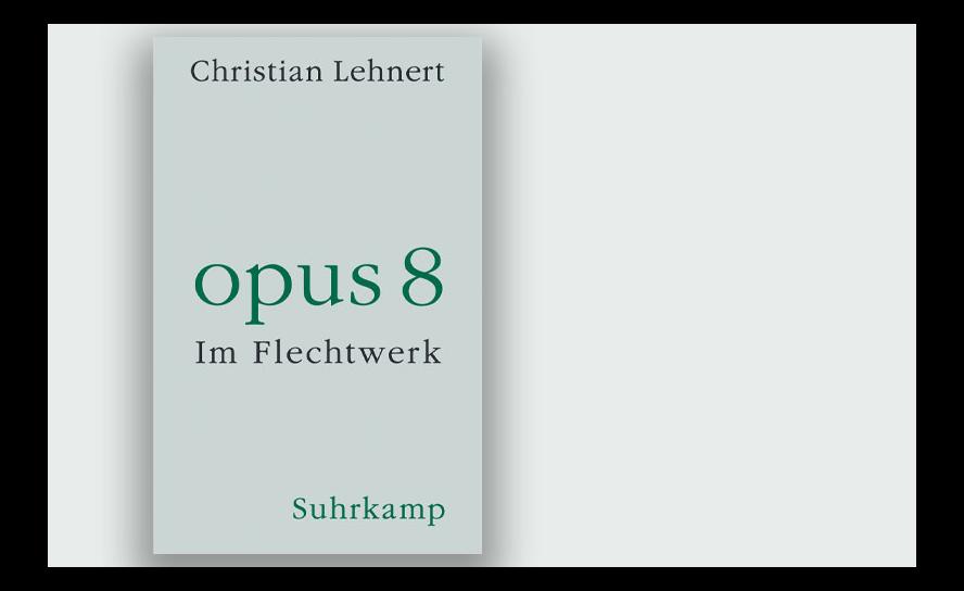 Christian Lehnert: Opus 8. Im Flechtwerk. Suhrkamp Verlag 2022, 122 Seiten, 22 Euro.