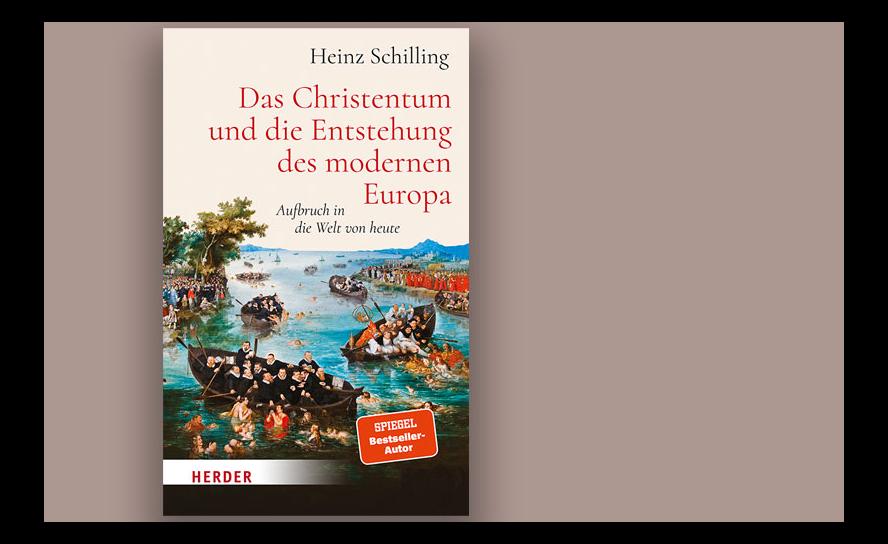 Heinz Schilling: Das Christentum und die Entstehung des modernen Europa. Aufbruch in die Welt von heute. Herder Verlag