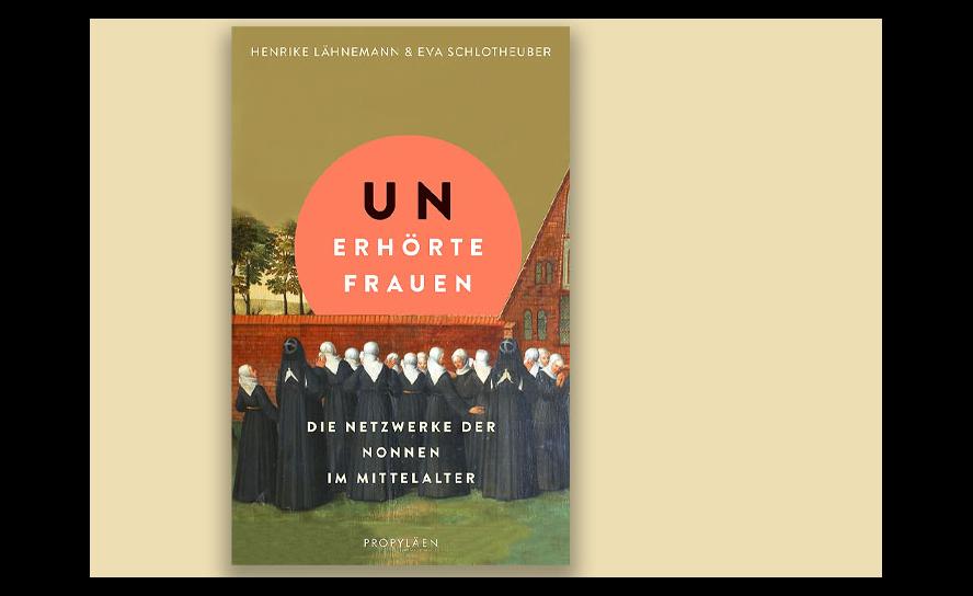 Henrike Lähnemann,   Eva Schlotheuber:   UNerhörte Frauen.   Die Netzwerke der   Nonnen im Mittelalter.   Propyläen Verlag   2023, 224 S., 26 Euro.