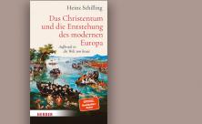Heinz Schilling: Das Christentum und die Entstehung des modernen Europa. Aufbruch in die Welt von heute. Herder Verlag
